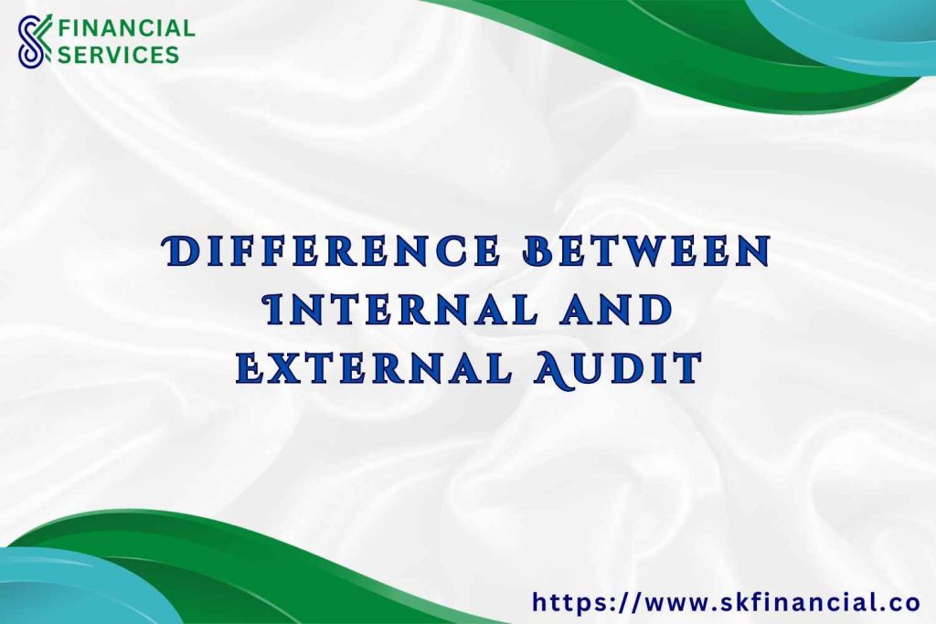 Difference Between Internal and External Audit presented by SK Financial Services https://skfinancial.co