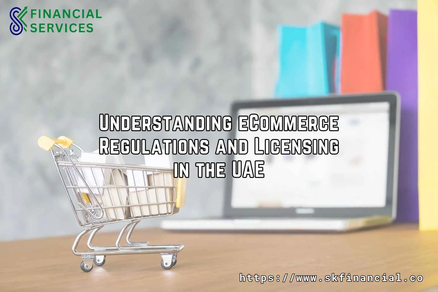Understanding eCommerce Regulations and Licensing in the UAE presented by SK Financial Services http://skfinancial.co